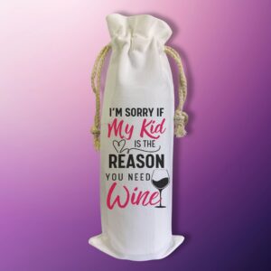 I'm sorry if my kid is the reason you need Wine - Wine Bag